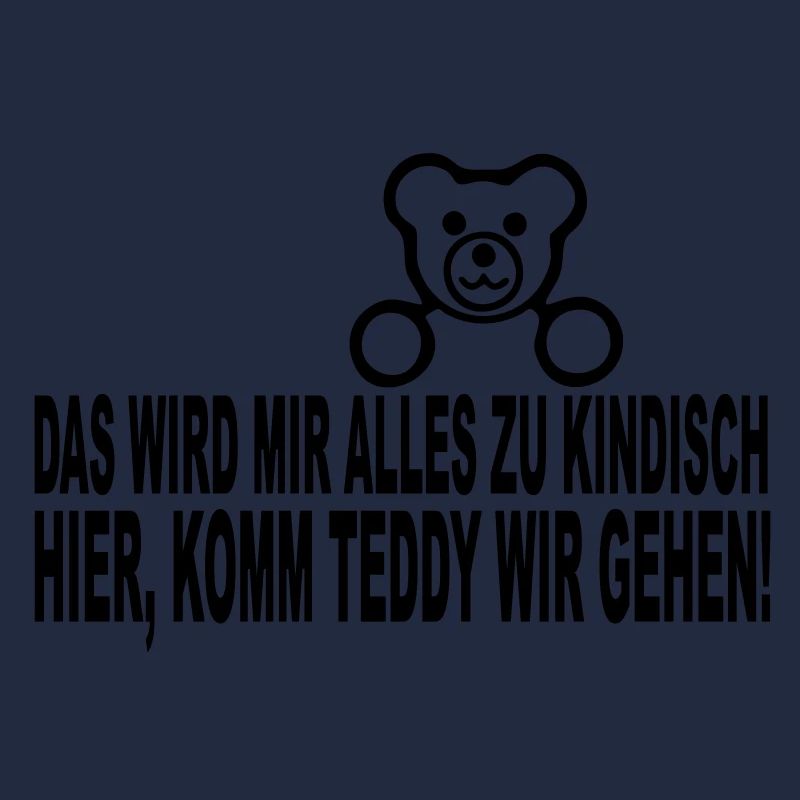 das wird mir alles zu kindisch hier, komm teddy