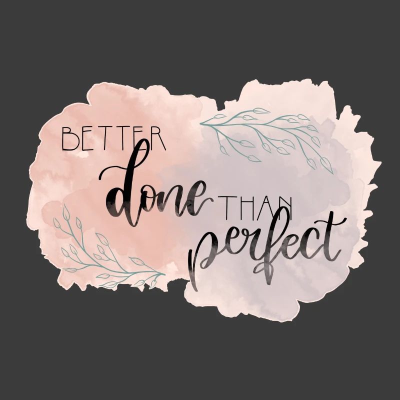 Better Done Than Perfect