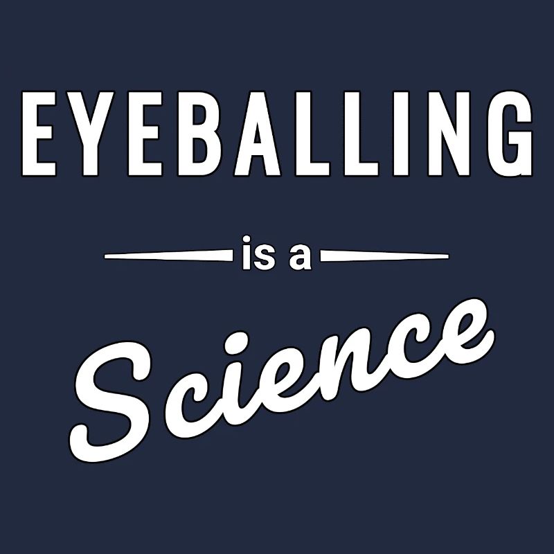 Eyeballing ist eine echte Wissenschaft - Spruch