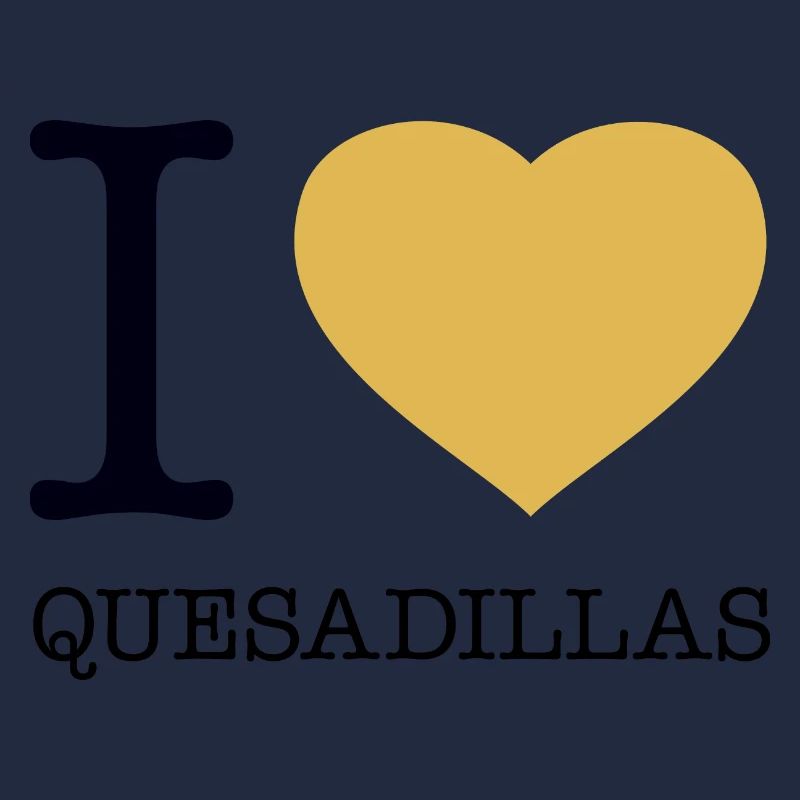 I LOVE QUESADILLAS