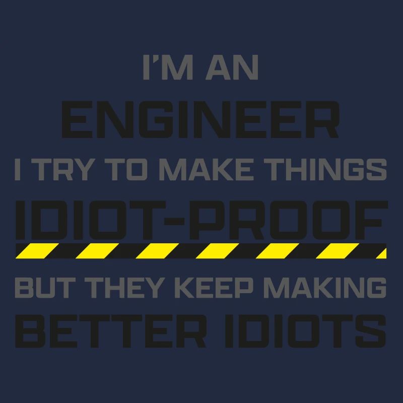 Engineer: making thinks idiot-proof