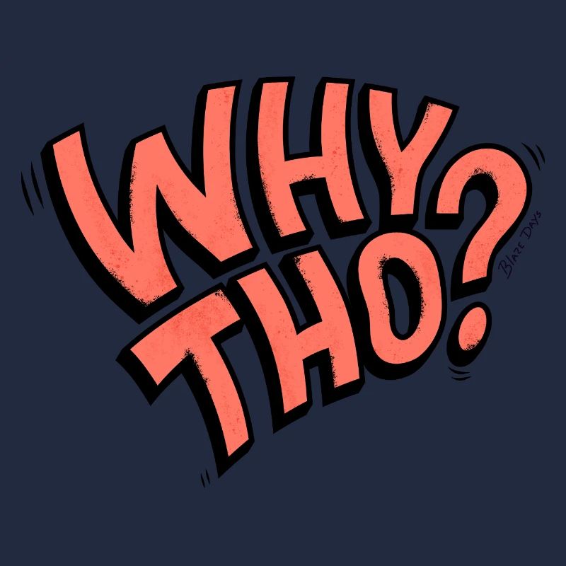 Why Tho?