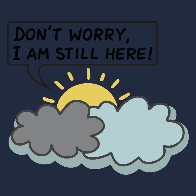DON'T WORRY, I AM STILL HERE - (Sun Behind Clouds)