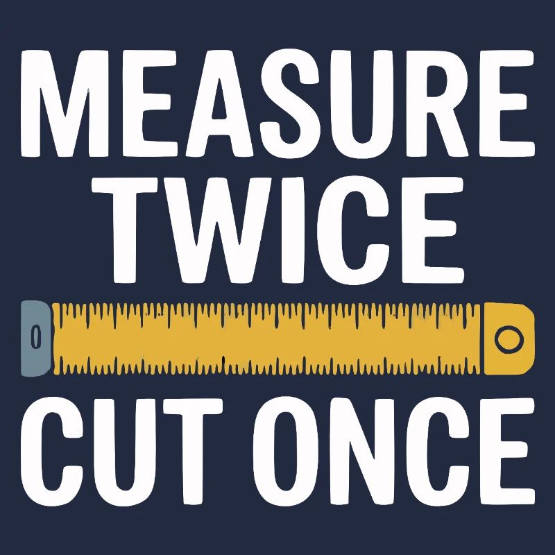 Measure Twice Cut Once Precision