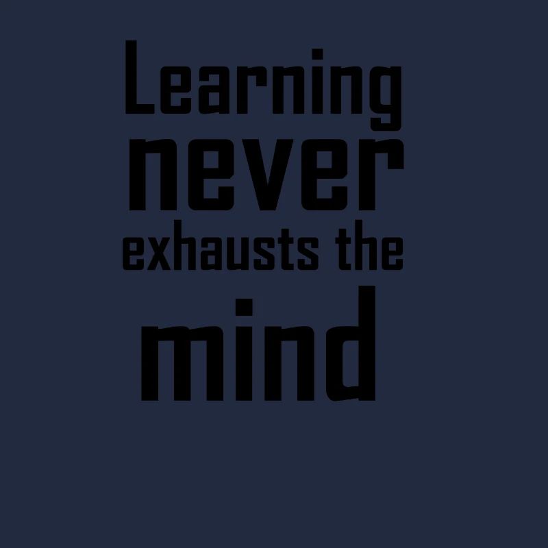Learning never exhausts the mind