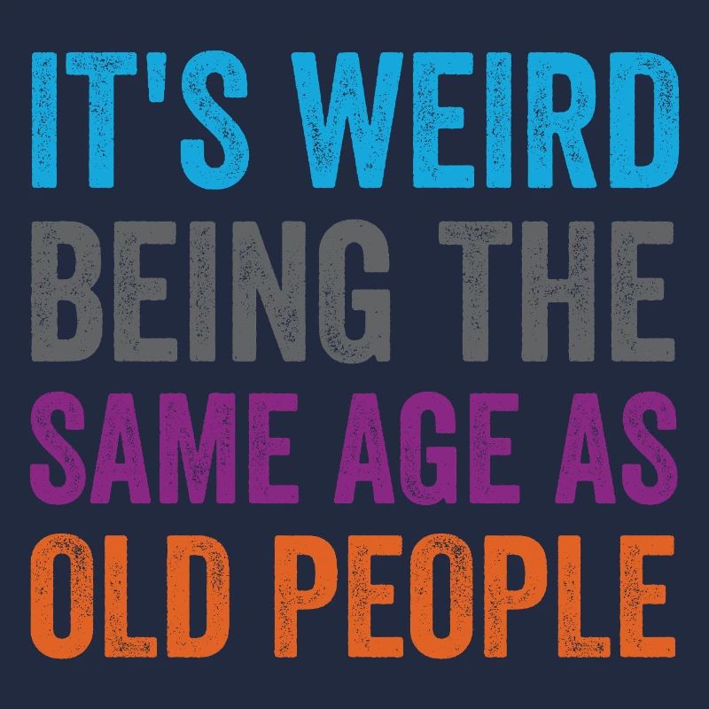 It's Weird Being The Same Age As Old People Retro
