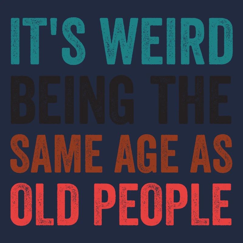 It's Weird Being The Same Age As Old People Retro