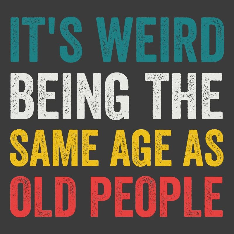 It's Weird Being The Same Age As Old People Retro