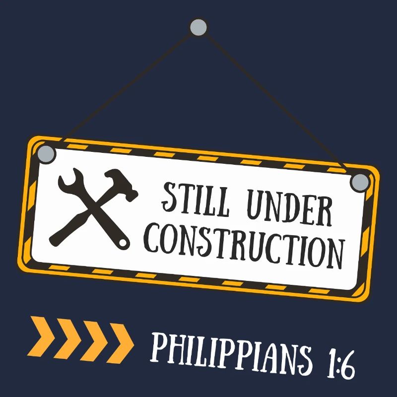 Still Under Construction – Philippians 1:6