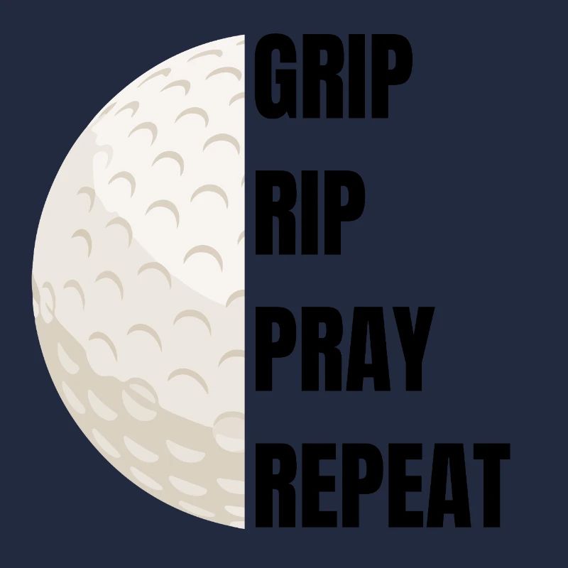 Grip Rip Pray Repeat – Golfslogan