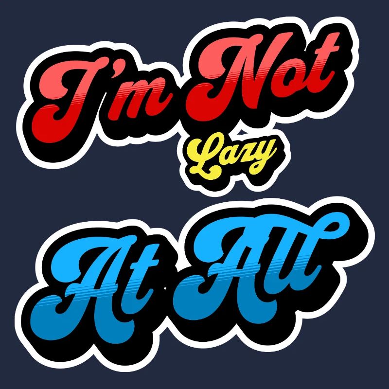 I'm not lazy, just efficiently relaxed