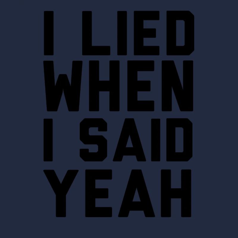 I LIED WHEN I SAID YEAH