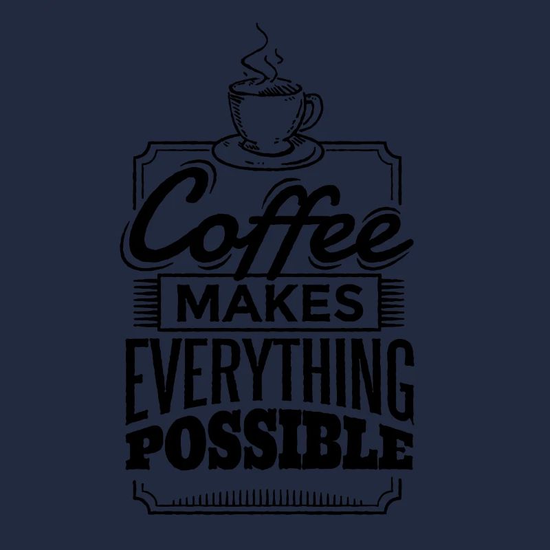 Coffee makes everything possible