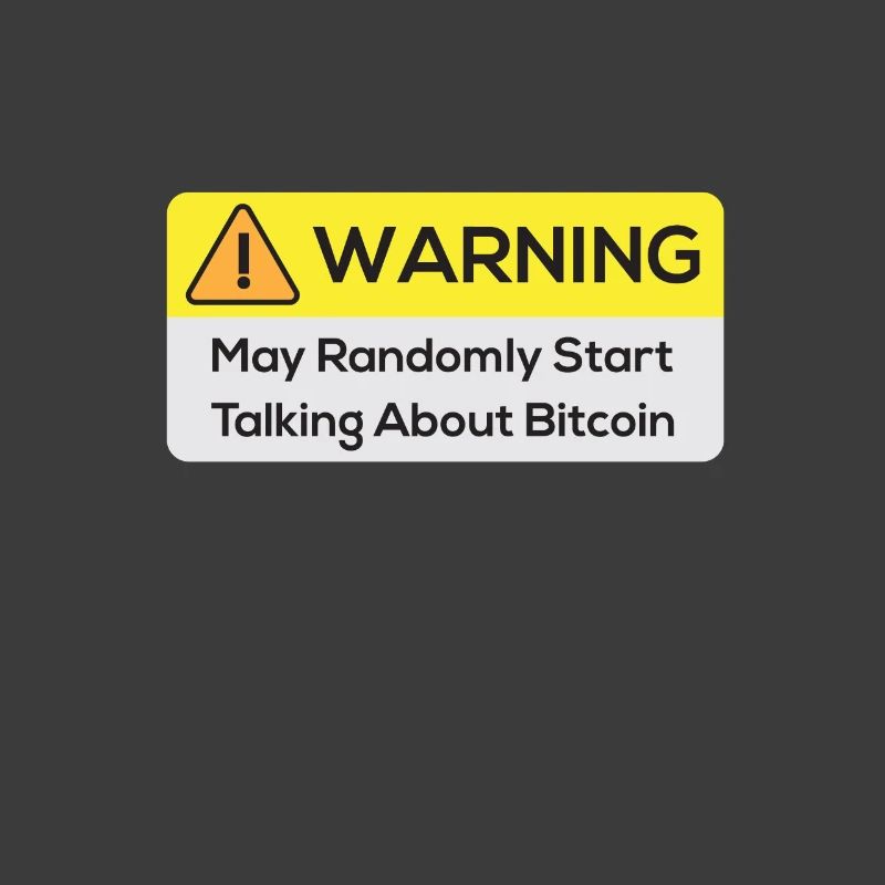 Warning: May Randomly Start Talking About Bitcoin