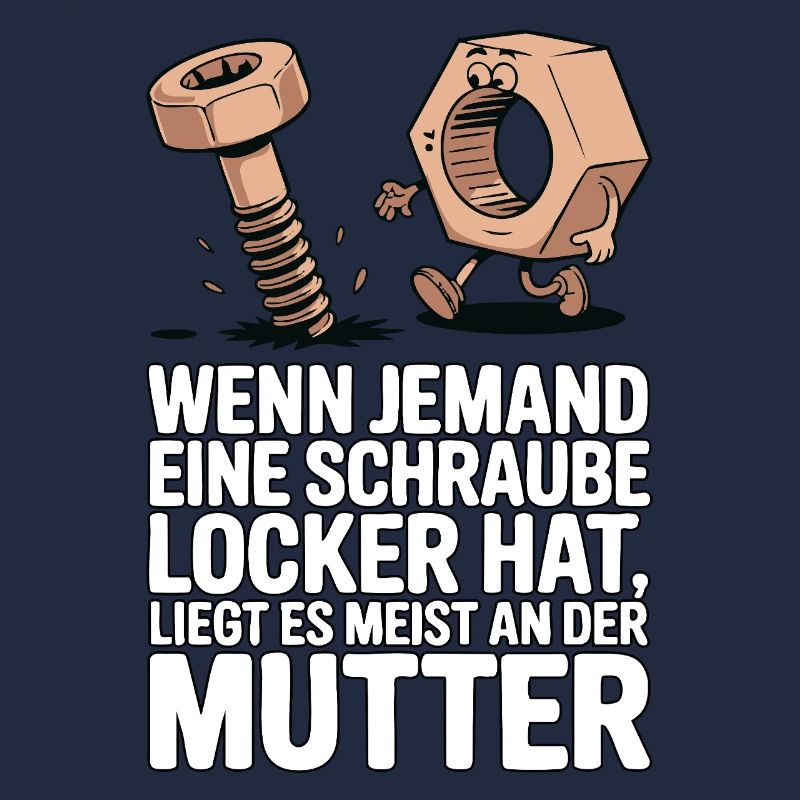 Wenn jemand eine Schraube locker hat Mutter Spruch