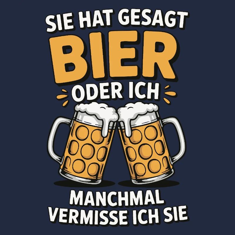 Sie hat gesagt: Bier oder ich. Ich vermisse Sie