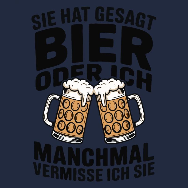 Sie hat gesagt: Bier oder ich. Ich vermisse Sie
