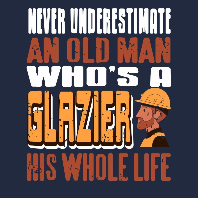 Never Underestimate A Glazier Old Man Power