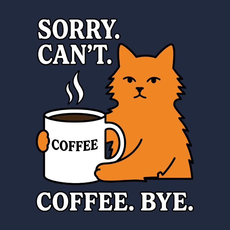 Sorry I can't coffee. Goodbye. Cat Funny