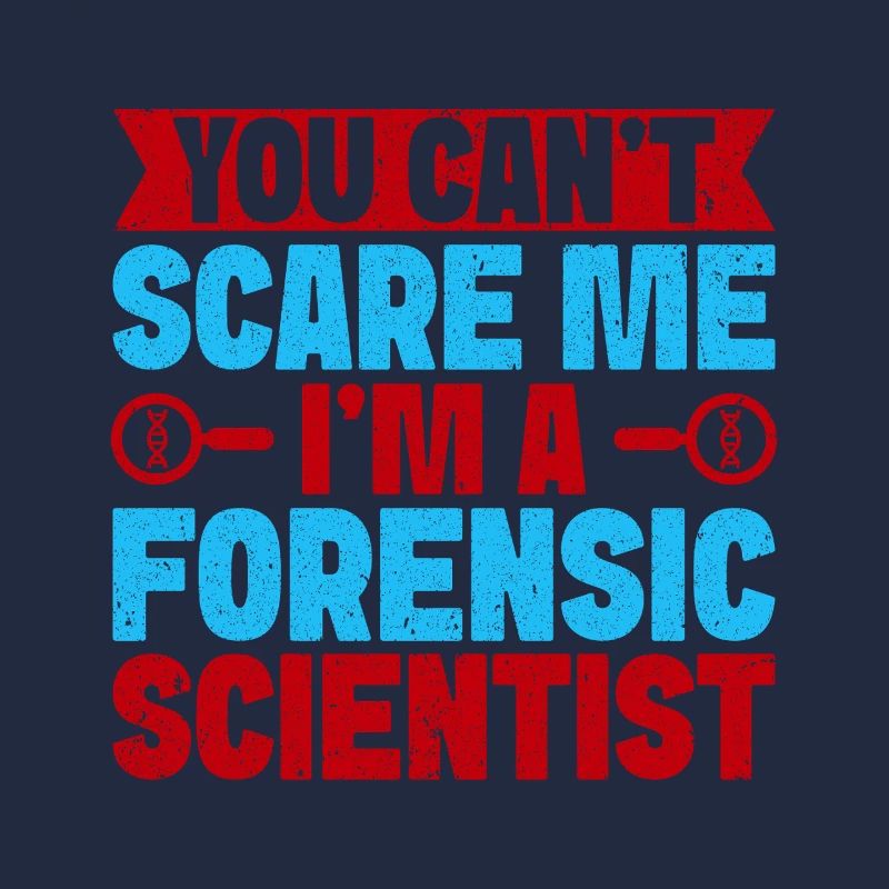 Forensic Science Major You Can ́t Scare Me