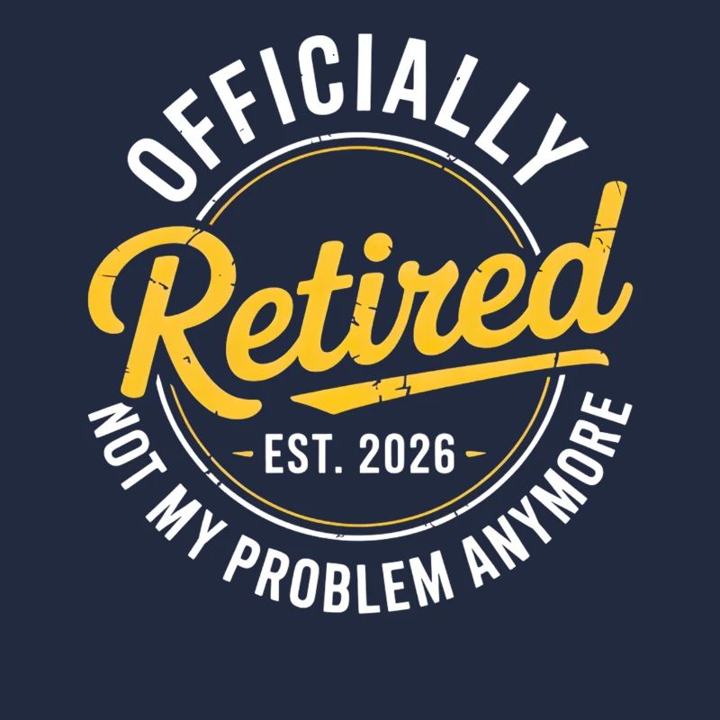Retired 2026 Not My Problem Anymore Retirement