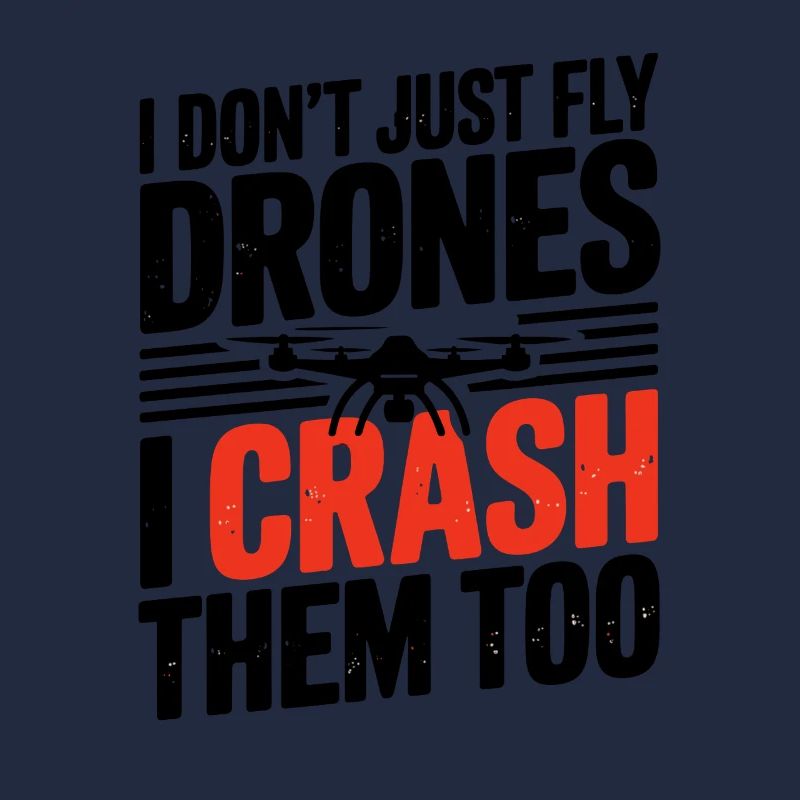 I Don't Just Fly Drones I Crash Them Too Funnier