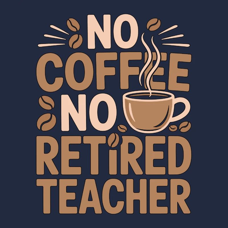 Retired Teacher No Coffee No Educator Coffee Lover