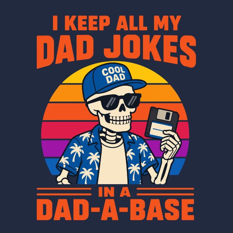 I Keep All My Dad Jokes in A Dad-a-Base Skeleton 