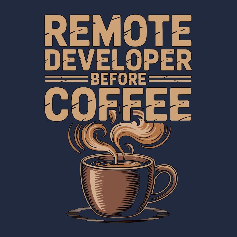 Remote Developer Before Remote Coder Coffee Lover