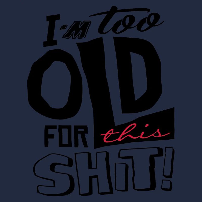 Im too old for this shit