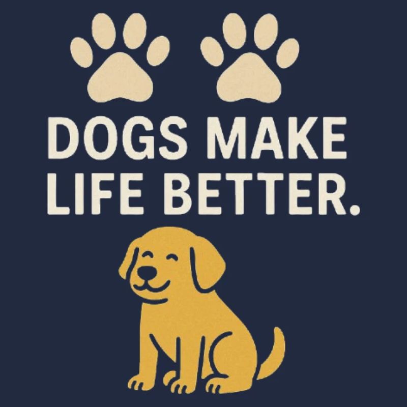 DOGS MAKE LIFE BETTER.