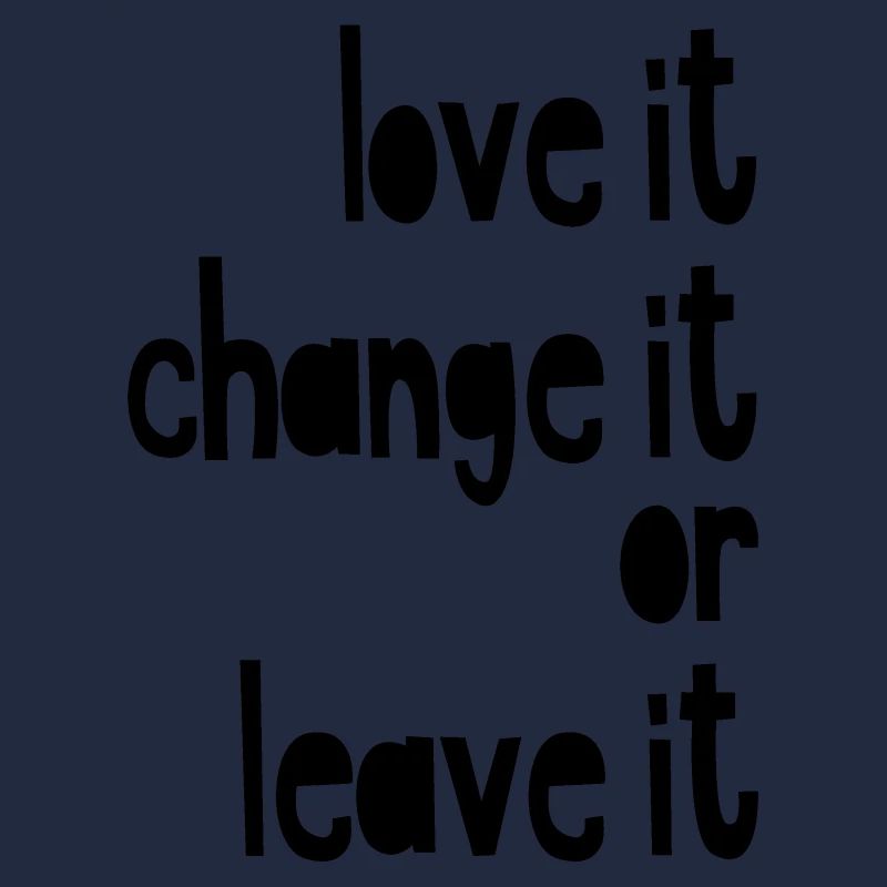 Love it, change it or leave it