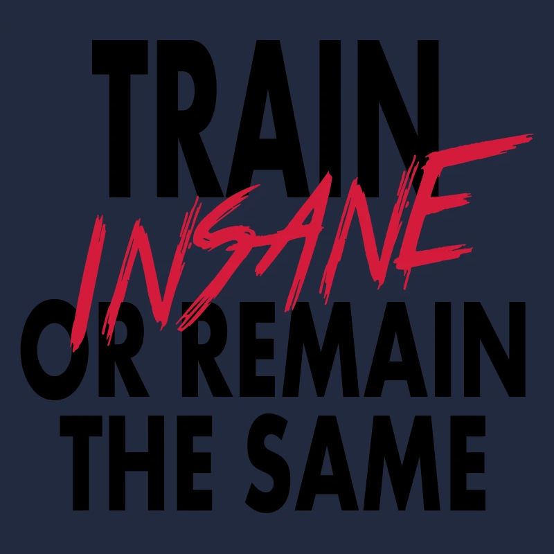 Train Insane Or Remain The Same