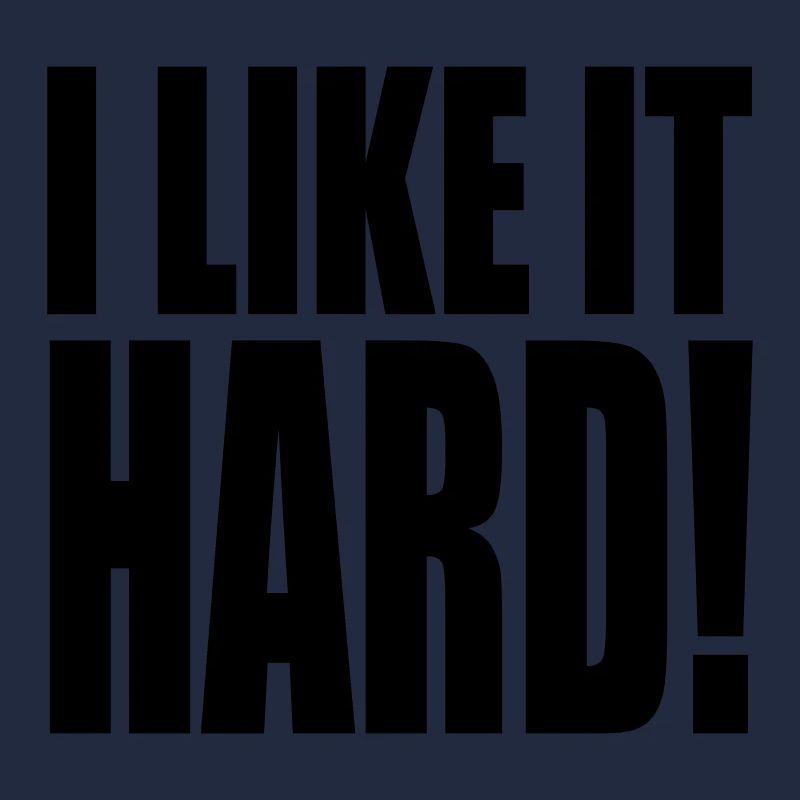 I like it hard!