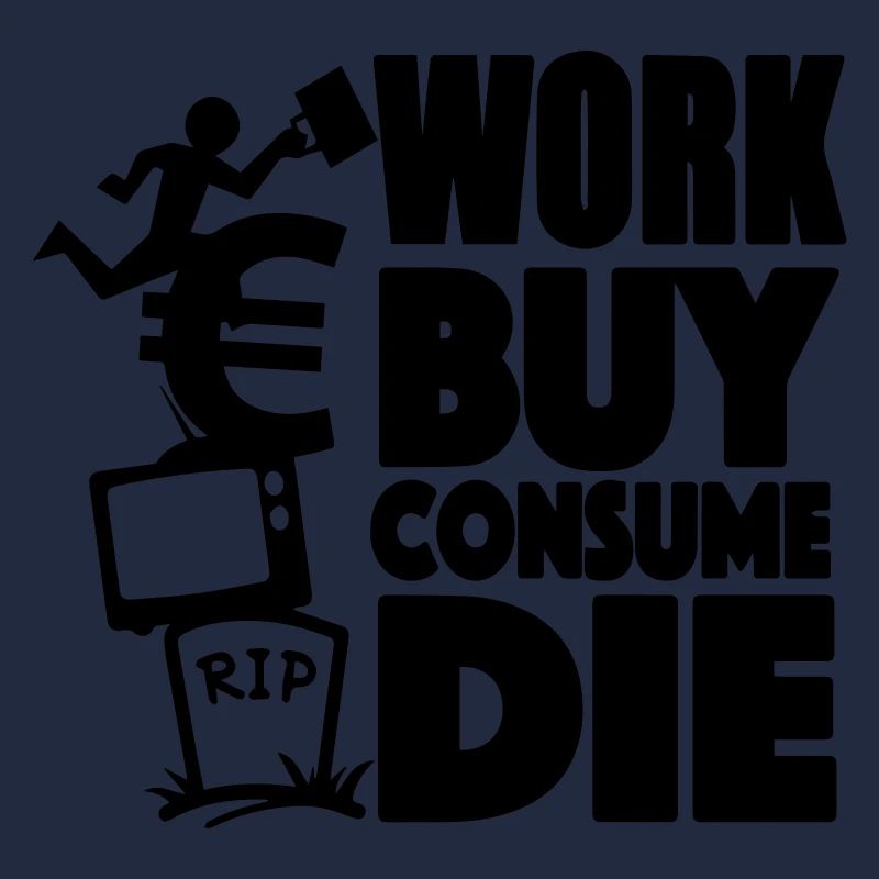 Work, buy, consume, die