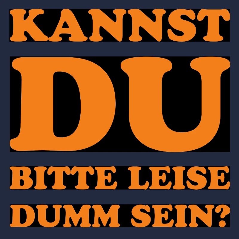 Kannst du bitte leise dumm sein?