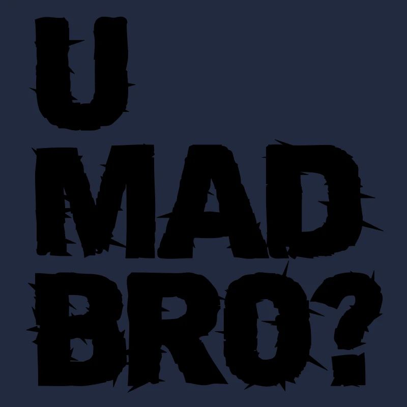 u mad bro?