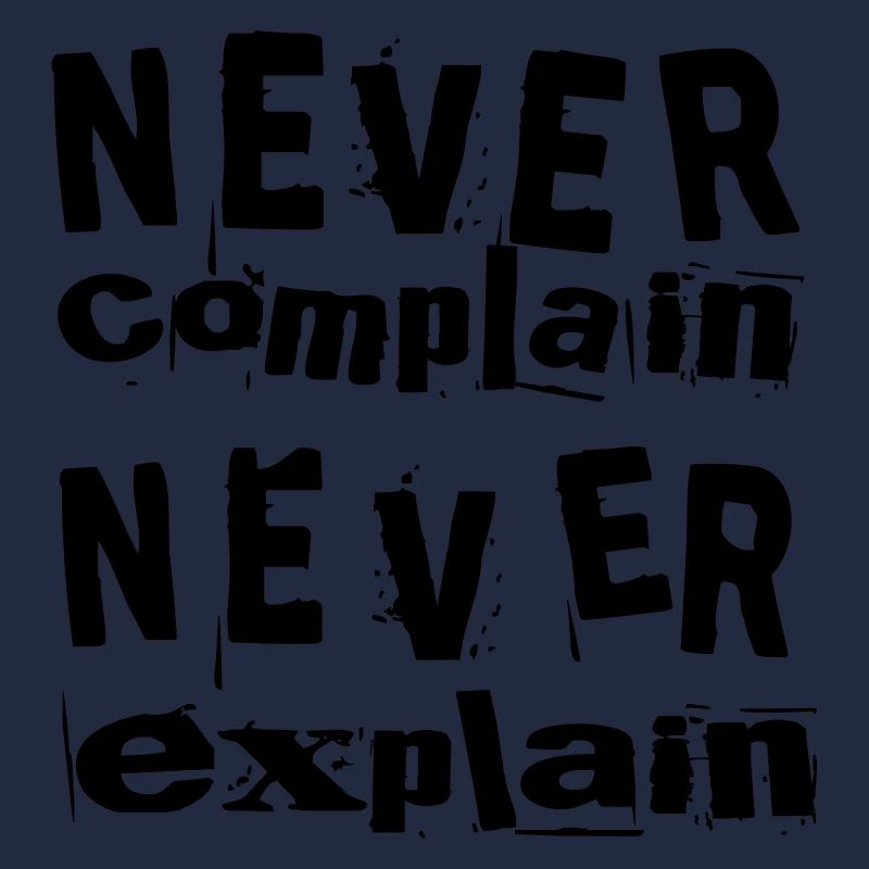 Never complain never explain