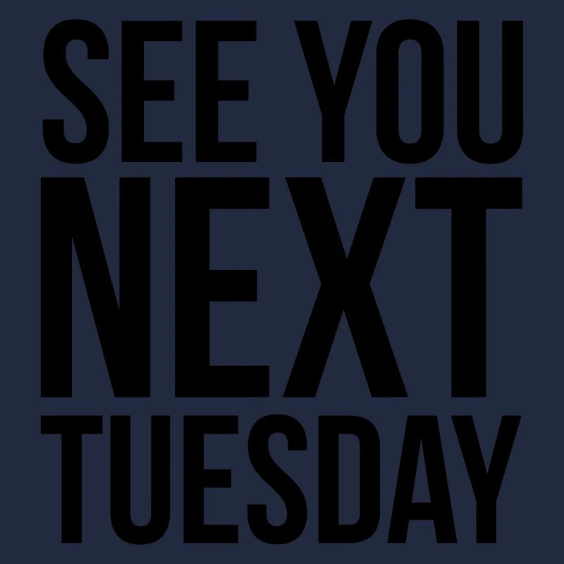 See you next Tuesday