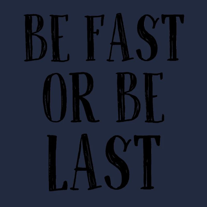 Be fast or be last - Sei schnell oder sei Letzter