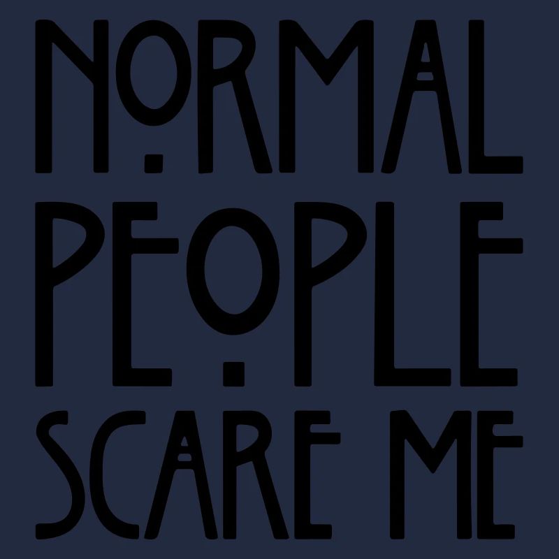 Normal people scare me.