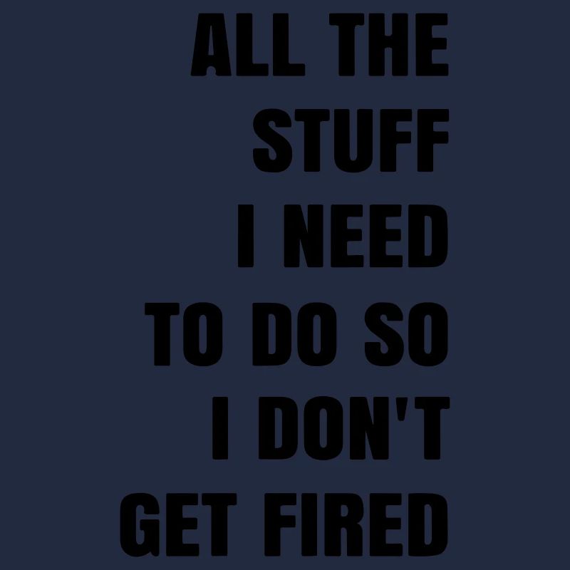 all the stuff i need to do so i dont get fired