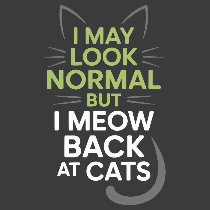 Cat I May Look Normal I Meow Back At Cats