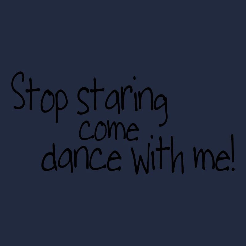 stop staring and come dance with me