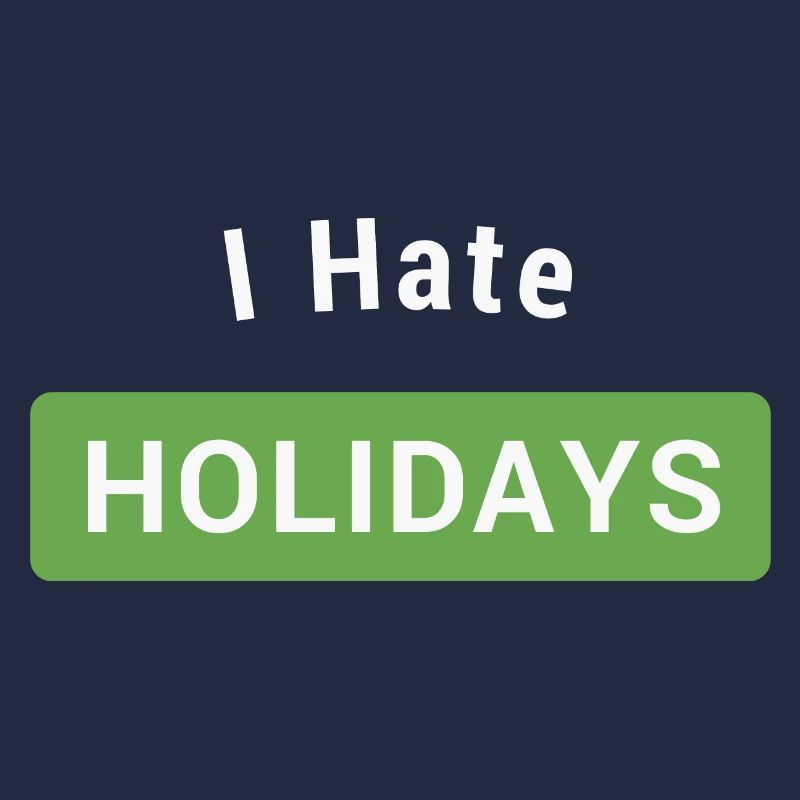 I hate holidays