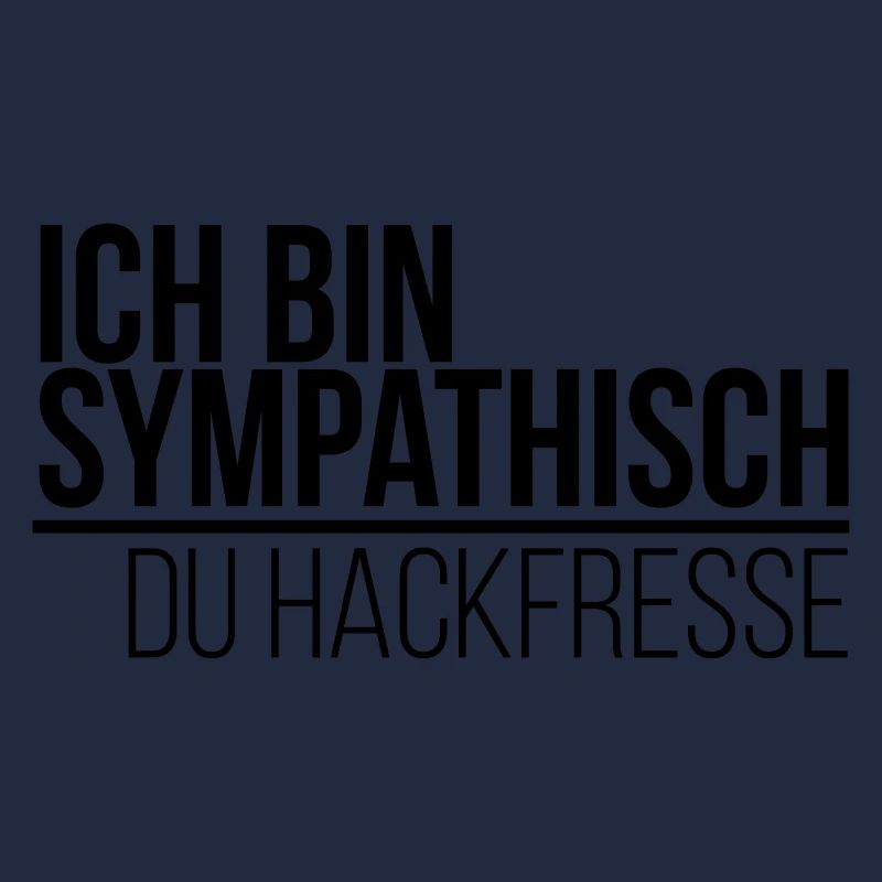 ich bin sympathisch du Hackfresse