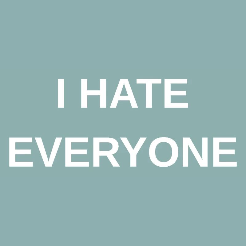 I hate everyone
