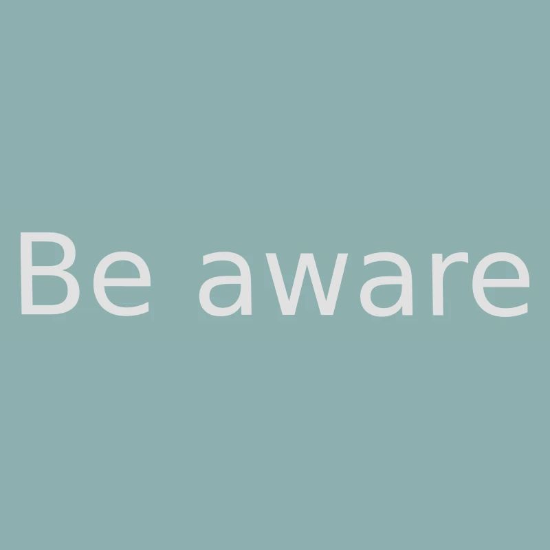 Be Aware. Be conscious