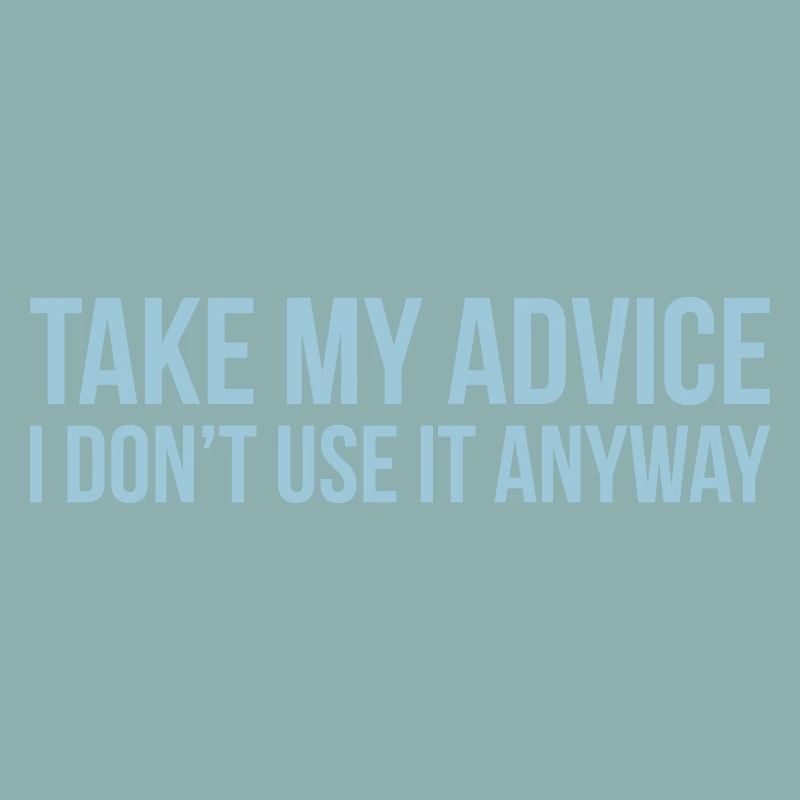 Take my advice