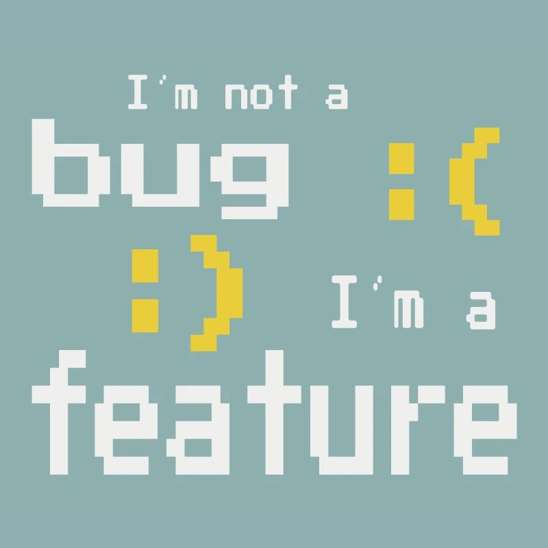 I'm not a bug - I'm a feature!